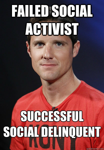 failed social activist successful social delinquent    Embarrassed Jason Russell
