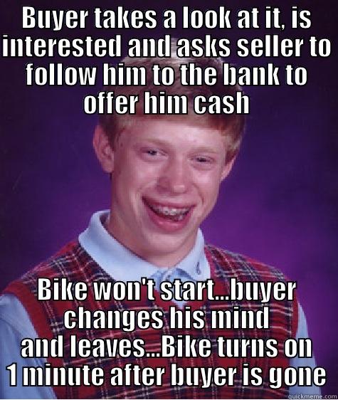 BUYER TAKES A LOOK AT IT, IS INTERESTED AND ASKS SELLER TO FOLLOW HIM TO THE BANK TO OFFER HIM CASH BIKE WON'T START...BUYER CHANGES HIS MIND AND LEAVES...BIKE TURNS ON 1 MINUTE AFTER BUYER IS GONE Bad Luck Brian
