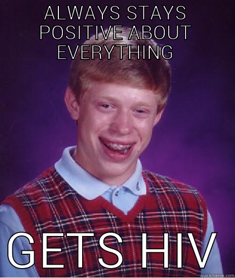 ALWAYS STAYS POSITIVE ABOUT EVERYTHING GETS HIV Bad Luck Brian