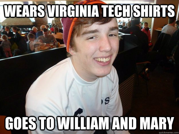 Wears Virginia Tech shirts Goes to William and Mary  
