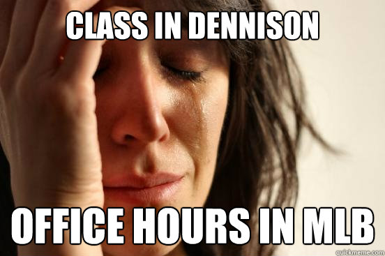 Class in Dennison  Office Hours in MLB  First World Problems