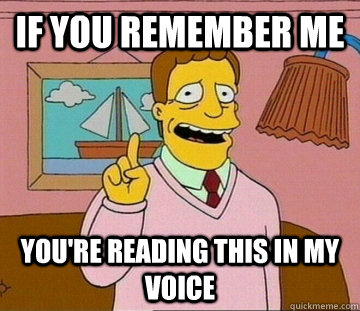 If you remember me You're reading this in my voice  Simpsons Troy McClure