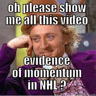 OH PLEASE SHOW ME ALL THIS VIDEO EVIDENCE OF MOMENTUM IN NHL ? Condescending Wonka