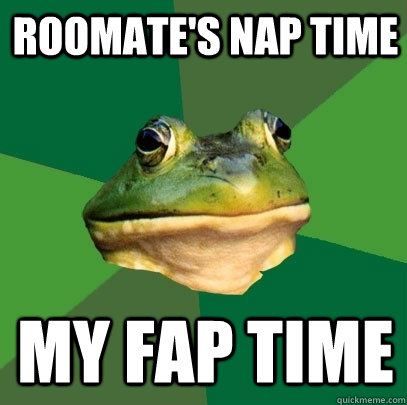 Roomate's nap time my fap time  Foul Bachelor Frog