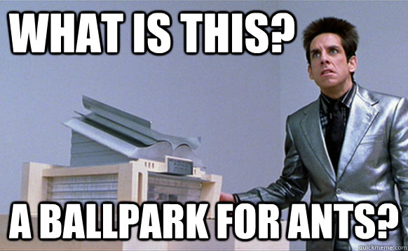 What is this? A ballpark for ants? - What is this? A ballpark for ants?  Zoolander Ants