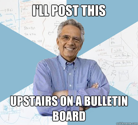 I'll Post this  Upstairs on a bulletin board  EngineeringProfessor