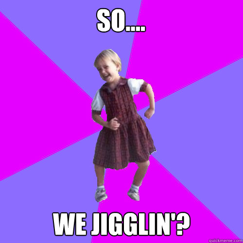 So.... We Jigglin'?  Socially awesome kindergartener