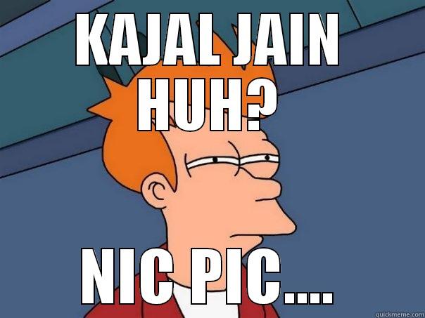 KAJAL JAIN HUH? NIC PIC.... Futurama Fry