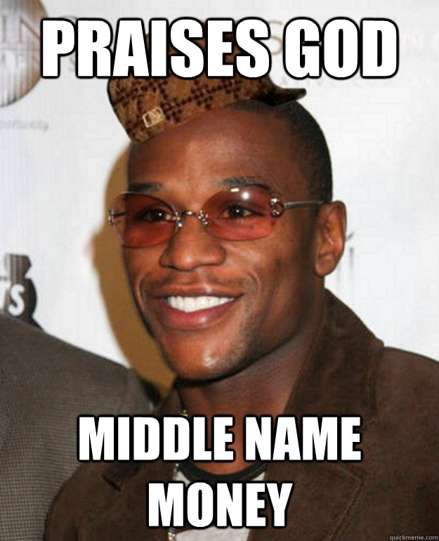 Praises God Middle name Money  Scumbag Floyd Mayweather