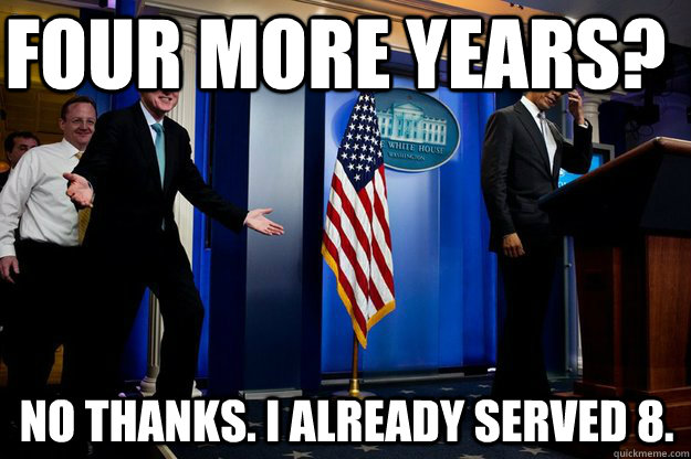 Four more years? No thanks. I already served 8.  Inappropriate Timing Bill Clinton