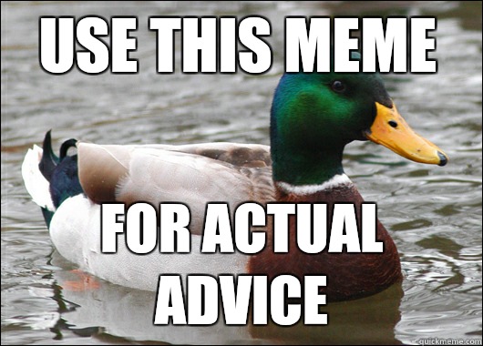 Use this meme For actual advice  Actual Advice Mallard