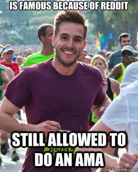 is famous because of reddit still allowed to do an ama  Ridiculously photogenic guy