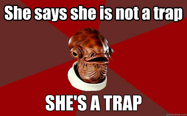 She says she is not a trap SHE'S A TRAP Caption 3 goes here  Admiral Ackbar Relationship Expert