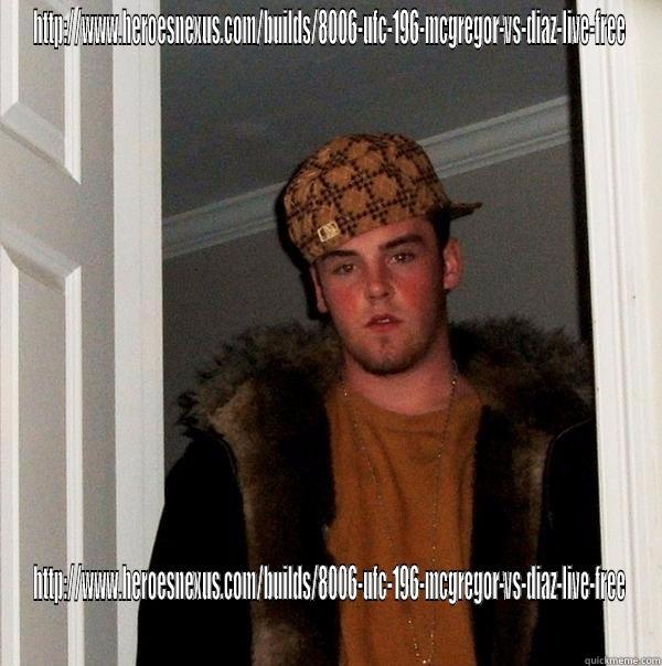 HTTP://WWW.HEROESNEXUS.COM/BUILDS/8006-UFC-196-MCGREGOR-VS-DIAZ-LIVE-FREE HTTP://WWW.HEROESNEXUS.COM/BUILDS/8006-UFC-196-MCGREGOR-VS-DIAZ-LIVE-FREE Scumbag Steve