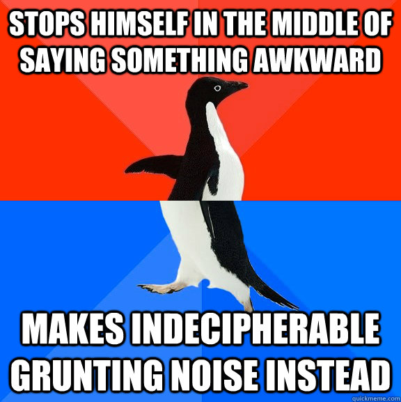 Stops himself in the middle of saying something awkward makes indecipherable grunting noise instead  Socially Awesome Awkward Penguin