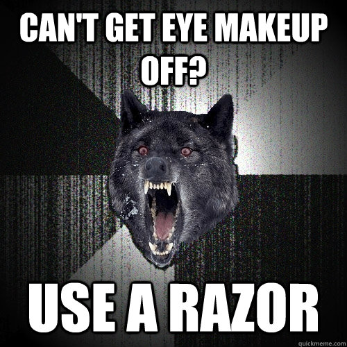 Can't get eye makeup off? use a razor  Insanity Wolf