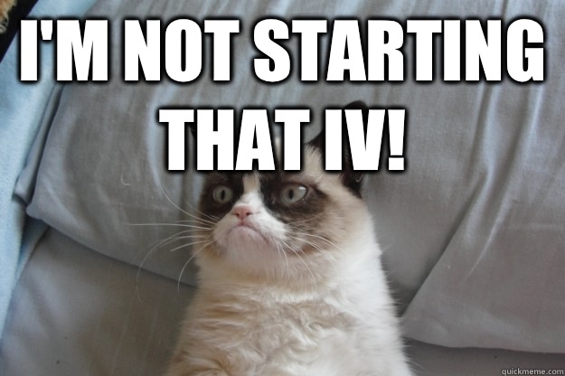 I'm not starting that IV!  GrumpyCatOL