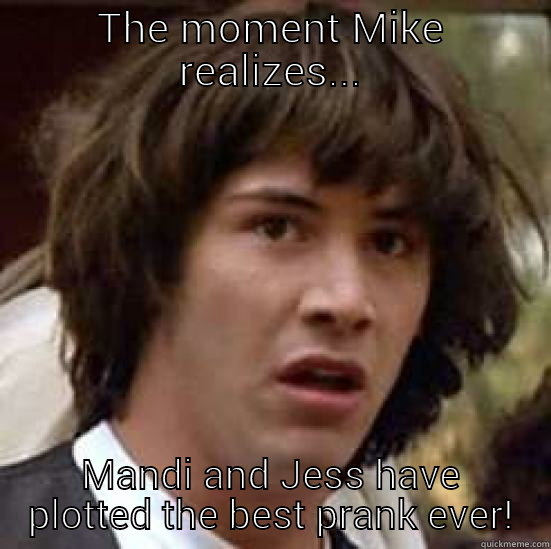 THE MOMENT MIKE REALIZES... MANDI AND JESS HAVE PLOTTED THE BEST PRANK EVER! conspiracy keanu
