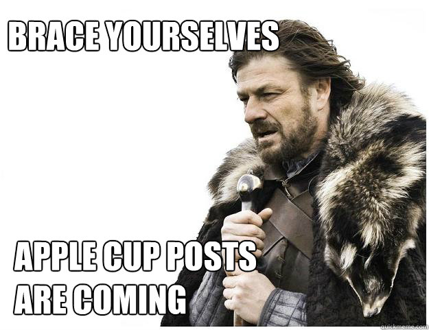 Brace yourselves Apple cup posts are coming  Imminent Ned