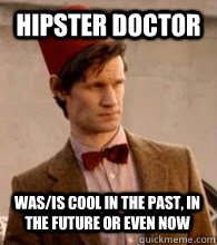 Hipster Doctor was/is cool in the past, in the future or even now - Hipster Doctor was/is cool in the past, in the future or even now  Doctor with Fez