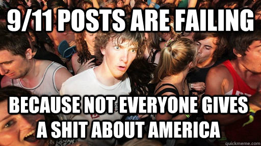 9/11 posts are failing  Because not everyone gives a shit about america  Sudden Clarity Clarence
