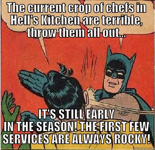THE CURRENT CROP OF CHEFS IN HELL'S KITCHEN ARE TERRIBLE, THROW THEM ALL OUT... IT'S STILL EARLY IN THE SEASON! THE FIRST FEW SERVICES ARE ALWAYS ROCKY! Batman Slapping Robin