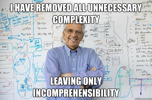 i have removed all unnecessary complexity leaving only
incomprehensibility  Engineering Professor