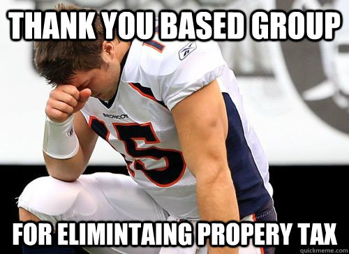 THANK YOU BASED GROUP FOR ELIMINTAING PROPERY TAX  Tim Tebow Based God