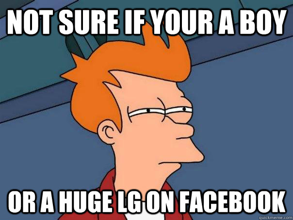 Not sure if your a boy Or a huge lg on facebook  Futurama Fry