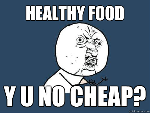 healthy food y u no cheap?  Y U No