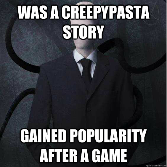 Was a creepypasta story gained popularity after a game - Was a creepypasta story gained popularity after a game  Slenderman