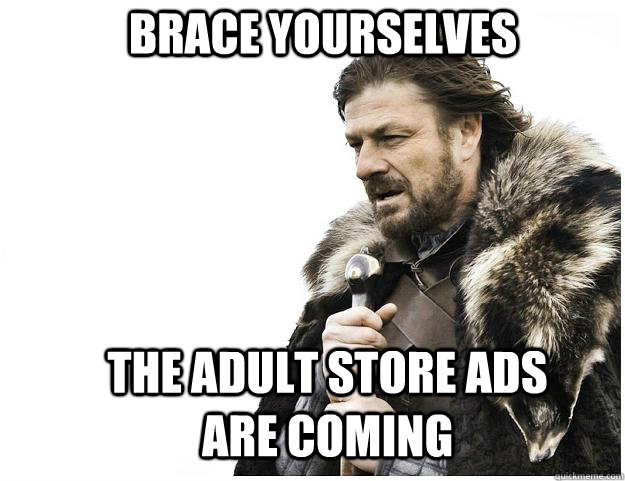 Brace yourselves the adult store ads are coming  Imminent Ned