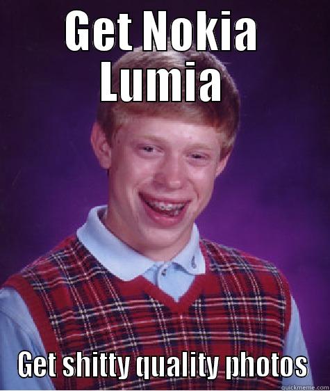 Lumia bad luck briam - GET NOKIA LUMIA GET SHITTY QUALITY PHOTOS Bad Luck Brian