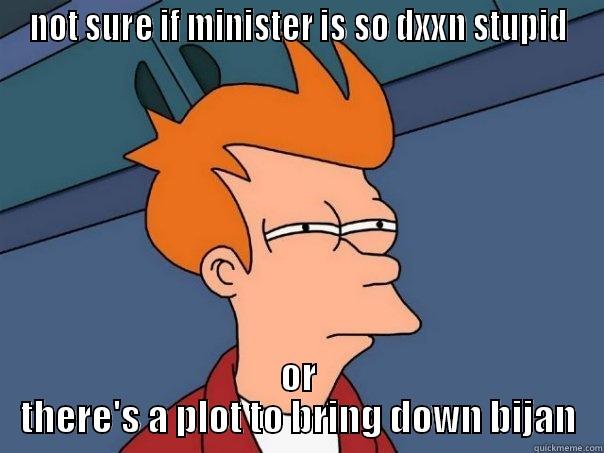 NOT SURE IF MINISTER IS SO DXXN STUPID OR THERE'S A PLOT TO BRING DOWN BIJAN Futurama Fry