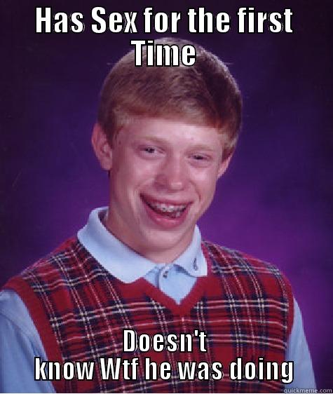 HAS SEX FOR THE FIRST TIME DOESN'T KNOW WTF HE WAS DOING Bad Luck Brian