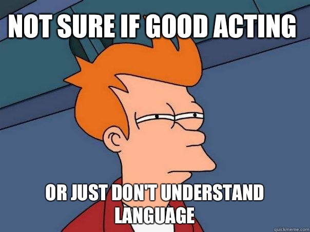 Not sure if good acting Or just don't understand language  Futurama Fry