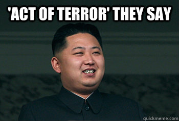 'Act of terror' they say   Good Guy Kim Jong Un