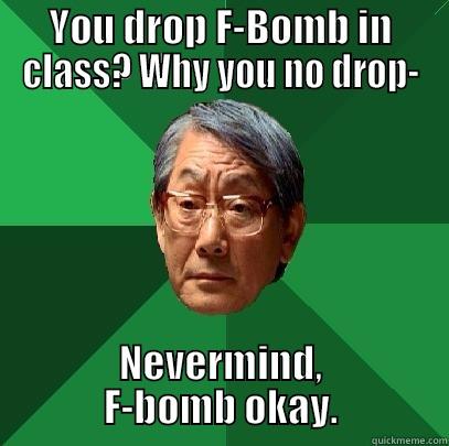 Dropped the bomb - YOU DROP F-BOMB IN CLASS? WHY YOU NO DROP- NEVERMIND, F-BOMB OKAY. High Expectations Asian Father