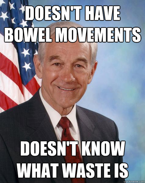 Doesn't have bowel movements Doesn't know what waste is  Ron Paul