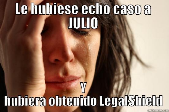 LE HUBIESE ECHO CASO A JULIO Y HUBIERA OBTENIDO LEGALSHIELD First World Problems