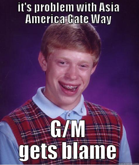 IT'S PROBLEM WITH ASIA AMERICA GATE WAY G/M GETS BLAME Bad Luck Brian