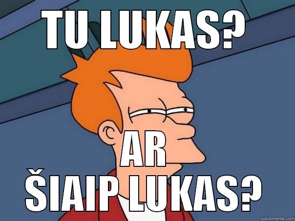 TU LUKAS? AR ŠIAIP LUKAS? Futurama Fry