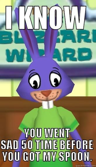 I KNOW YOU WENT SAD 50 TIME BEFORE YOU GOT MY SPOON. Misc