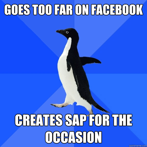 Goes too far on facebook creates sap for the occasion  Socially Awkward Penguin