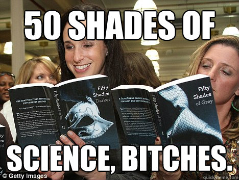 50 Shades of science, bitches. - 50 Shades of science, bitches.  Perverted White Woman