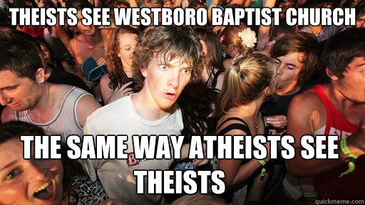 Theists see Westboro Baptist Church the same way atheists see theists   Sudden Clarity Clarence