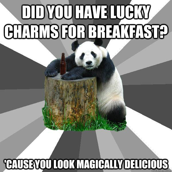 DID YOU HAVE LUCKY CHARMS FOR BREAKFAST? 'CAUSE YOU LOOK MAGICALLY DELICIOUS  Pickup-Line Panda