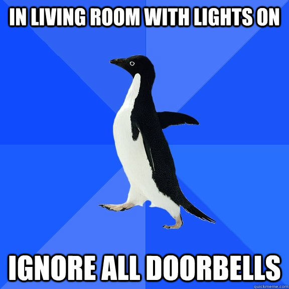 in living room with lights on ignore all doorbells  Socially Awkward Penguin