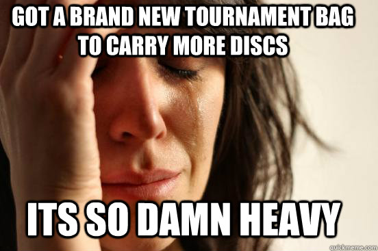 Got a brand new tournament bag to carry more discs Its so damn heavy  First World Problems