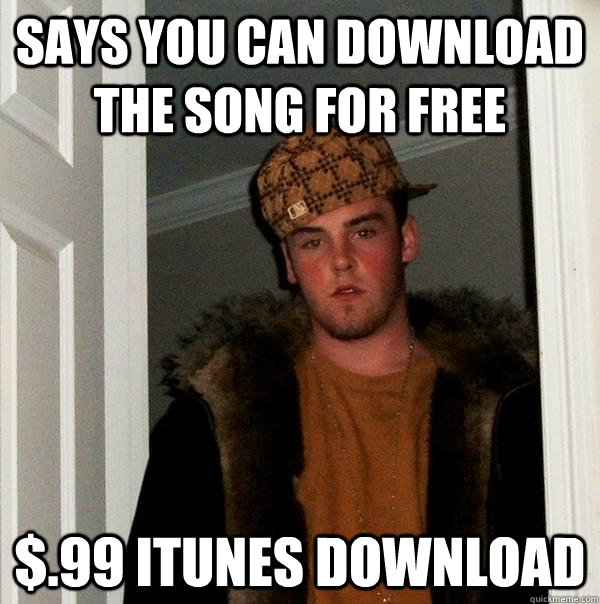 Says you can download the song for free $.99 iTunes download   Scumbag Steve